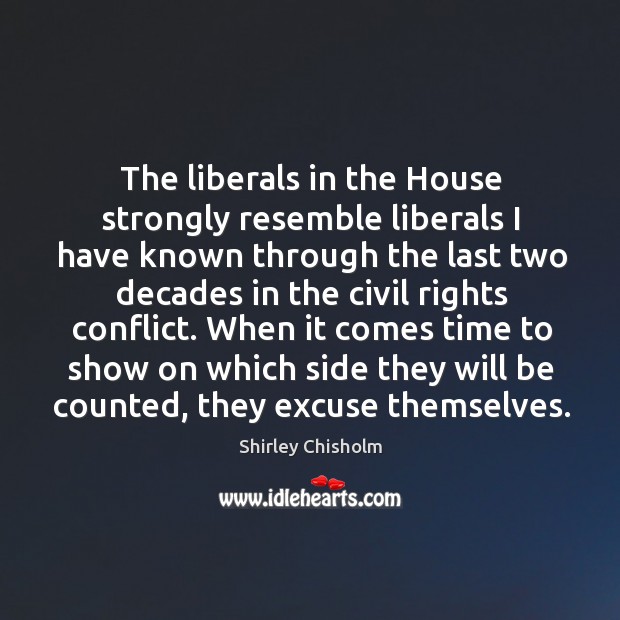 The liberals in the house strongly resemble liberals Shirley Chisholm Picture Quote
