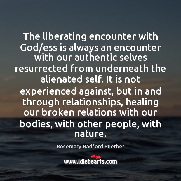The liberating encounter with God/ess is always an encounter with our Rosemary Radford Ruether Picture Quote