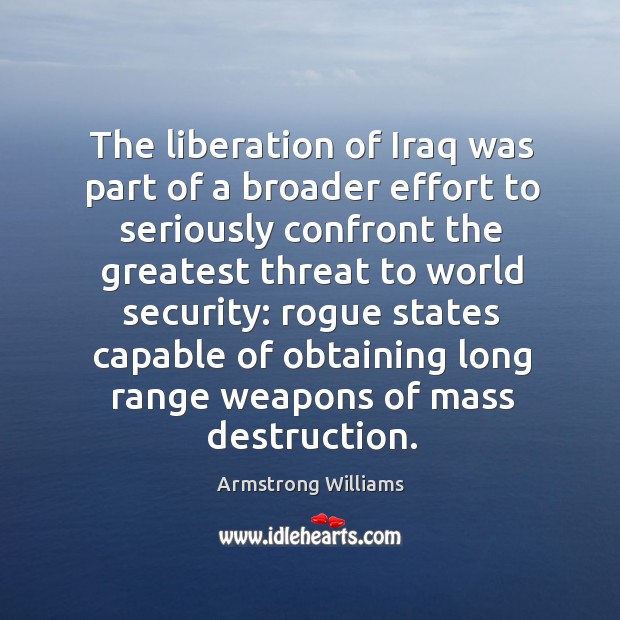 The liberation of iraq was part of a broader effort to seriously confront the greatest Armstrong Williams Picture Quote