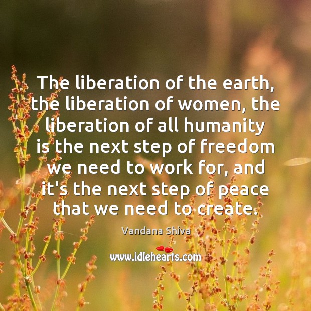 The liberation of the earth, the liberation of women, the liberation of Vandana Shiva Picture Quote