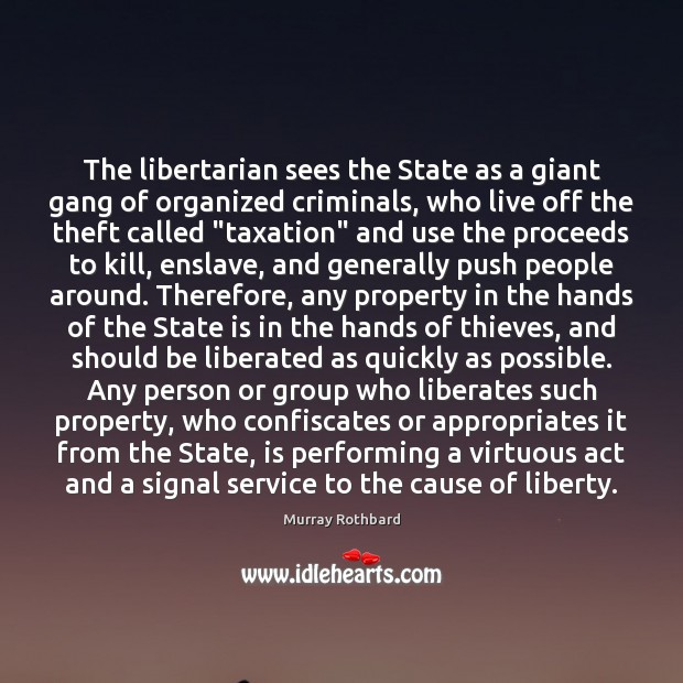 The libertarian sees the State as a giant gang of organized criminals, Murray Rothbard Picture Quote