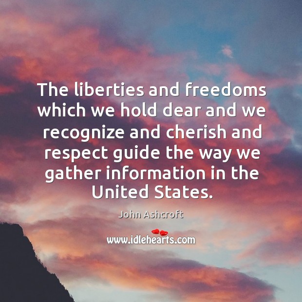 The liberties and freedoms which we hold dear and we recognize and cherish and respect John Ashcroft Picture Quote