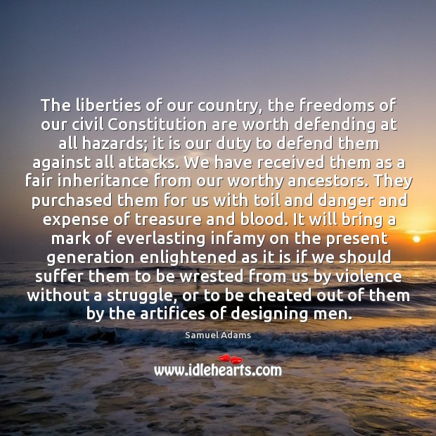 The liberties of our country, the freedoms of our civil constitution are worth defending at all hazards; Image