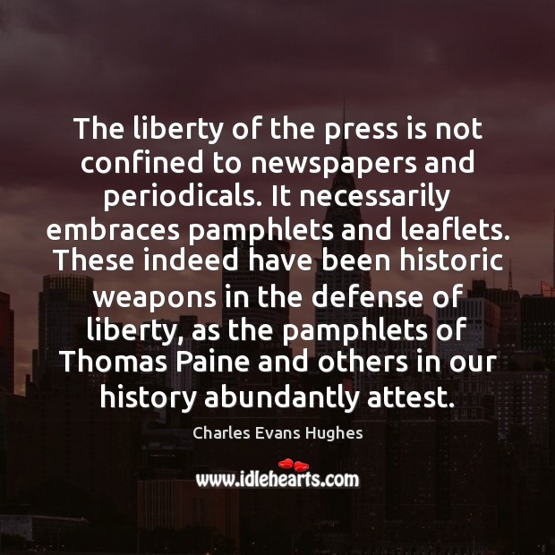 The liberty of the press is not confined to newspapers and periodicals. Charles Evans Hughes Picture Quote