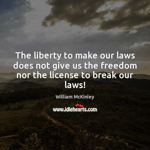 The liberty to make our laws does not give us the freedom Image