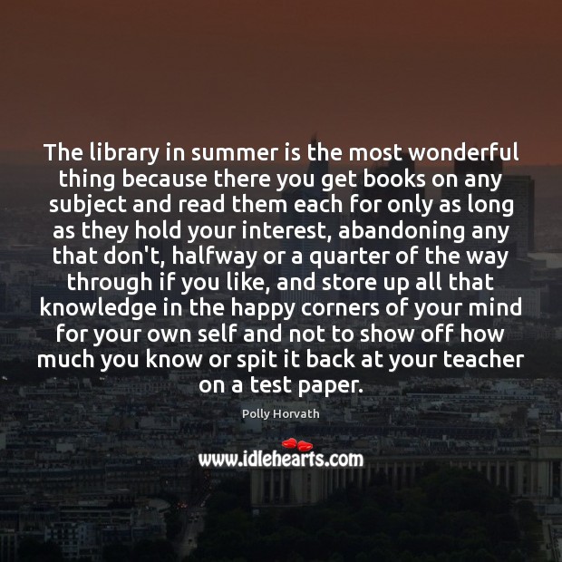 The library in summer is the most wonderful thing because there you Polly Horvath Picture Quote