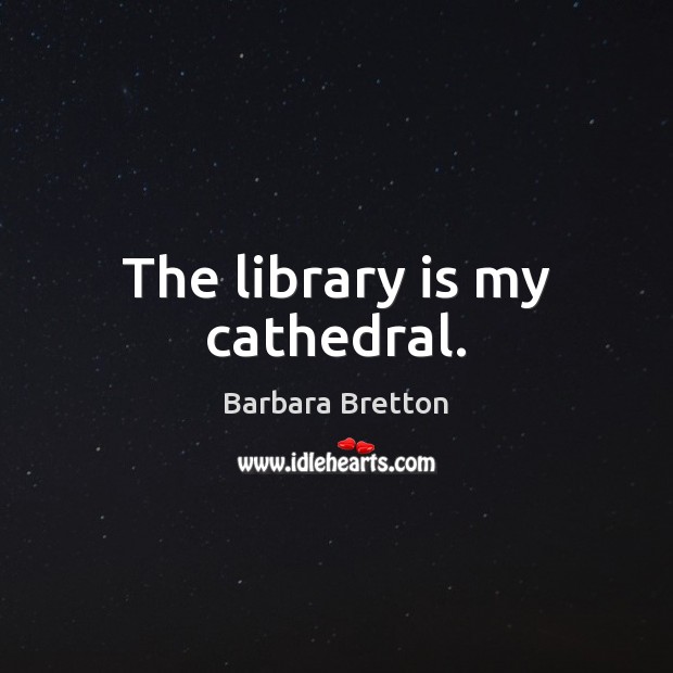 The library is my cathedral. Image