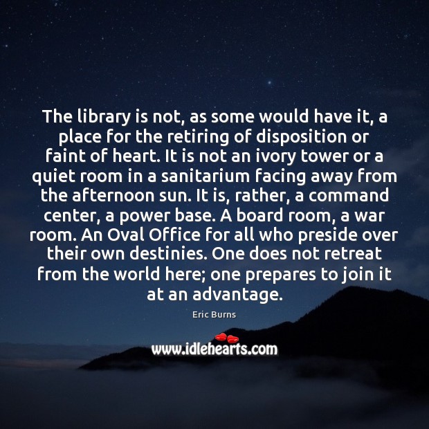 The library is not, as some would have it, a place for Eric Burns Picture Quote