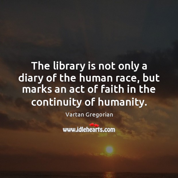 The library is not only a diary of the human race, but Vartan Gregorian Picture Quote