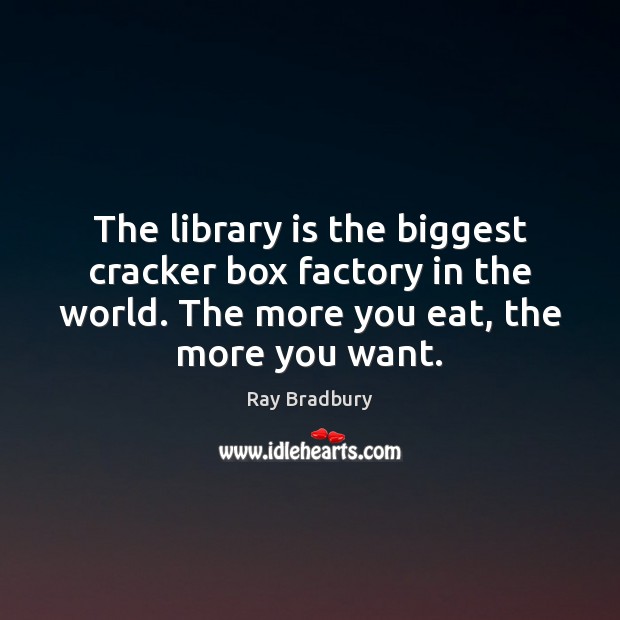 The library is the biggest cracker box factory in the world. The Ray Bradbury Picture Quote