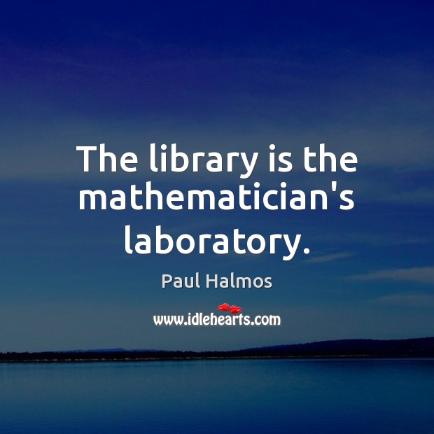 The library is the mathematician’s laboratory. Paul Halmos Picture Quote