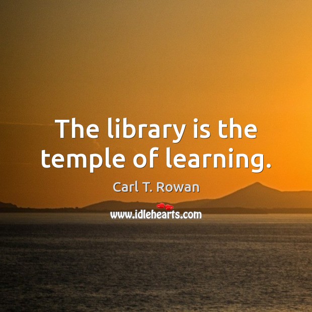 The library is the temple of learning. Carl T. Rowan Picture Quote
