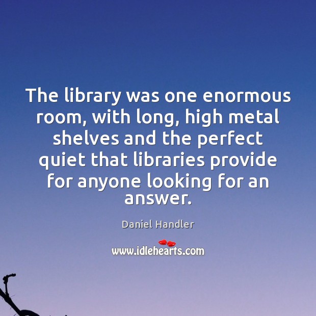 The library was one enormous room, with long, high metal shelves and Daniel Handler Picture Quote