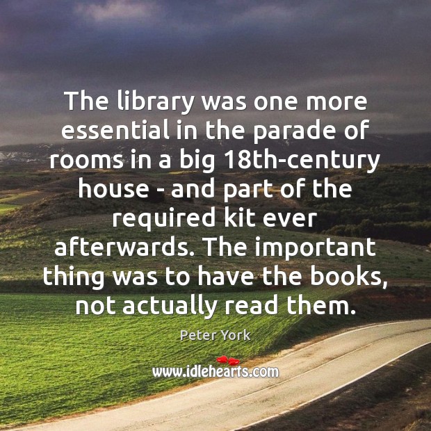 The library was one more essential in the parade of rooms in Peter York Picture Quote