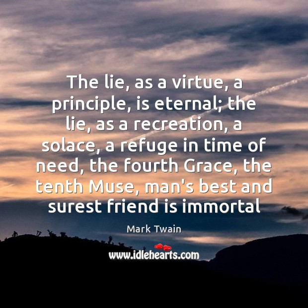 The lie, as a virtue, a principle, is eternal; the lie, as Mark Twain Picture Quote