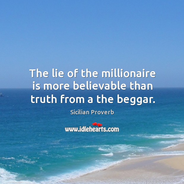 The lie of the millionaire is more believable than truth from a the beggar. Sicilian Proverbs Image