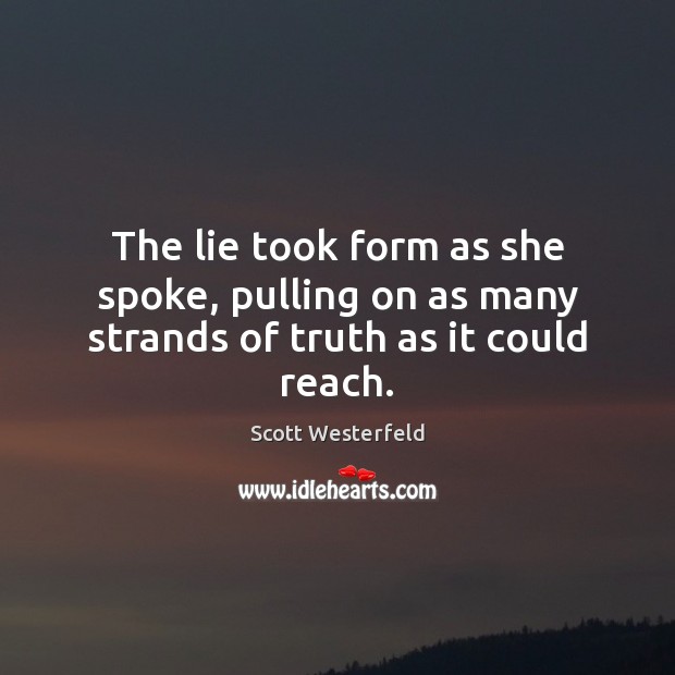 The lie took form as she spoke, pulling on as many strands of truth as it could reach. Image