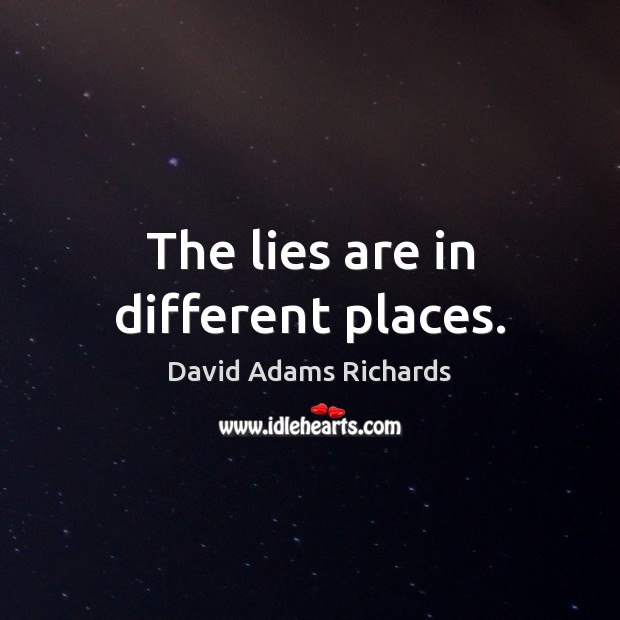 The lies are in different places. David Adams Richards Picture Quote