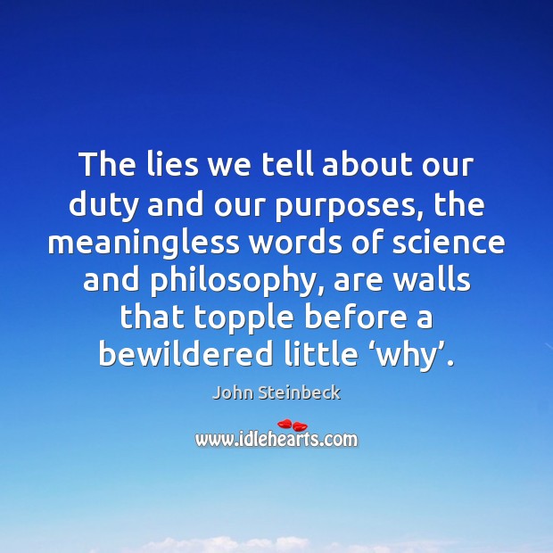 The lies we tell about our duty and our purposes, the meaningless John Steinbeck Picture Quote