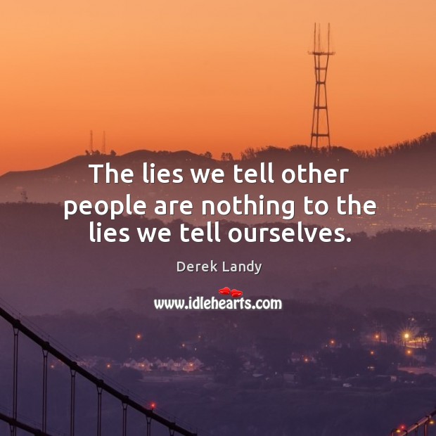 The lies we tell other people are nothing to the lies we tell ourselves. Derek Landy Picture Quote