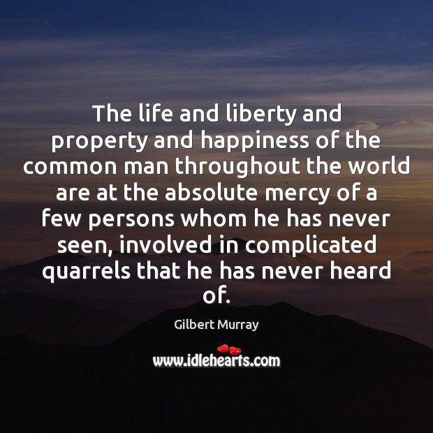 The life and liberty and property and happiness of the common man Gilbert Murray Picture Quote