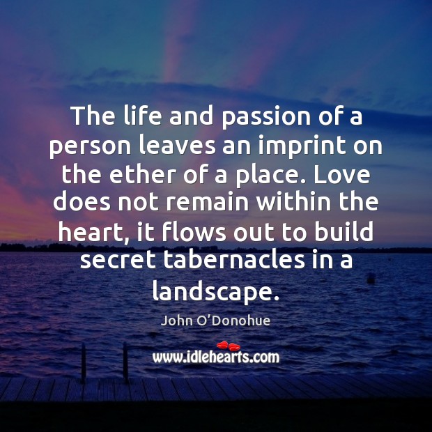 The life and passion of a person leaves an imprint on the John O’Donohue Picture Quote