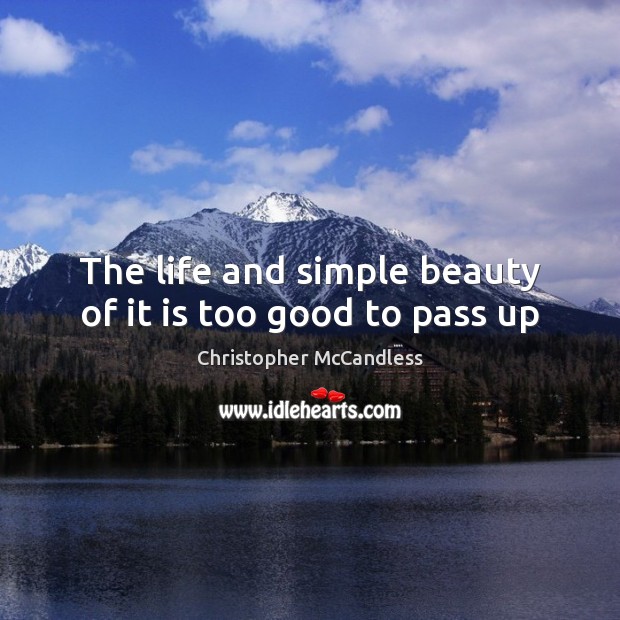 The life and simple beauty of it is too good to pass up Christopher McCandless Picture Quote