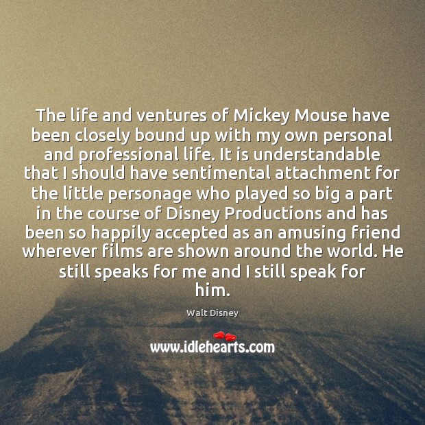 The life and ventures of Mickey Mouse have been closely bound up Walt Disney Picture Quote