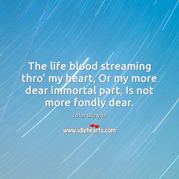 The life blood streaming thro’ my heart, Or my more dear immortal Image