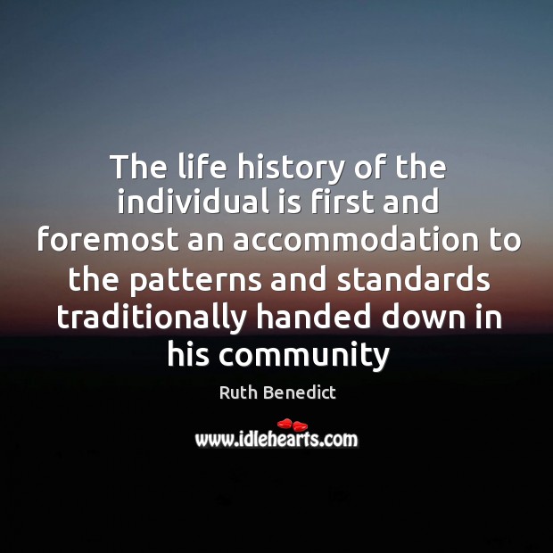 The life history of the individual is first and foremost an accommodation Ruth Benedict Picture Quote