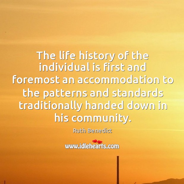 The life history of the individual is first and foremost an accommodation Ruth Benedict Picture Quote