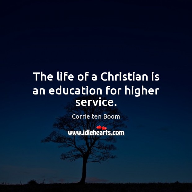 The life of a Christian is an education for higher service. Image