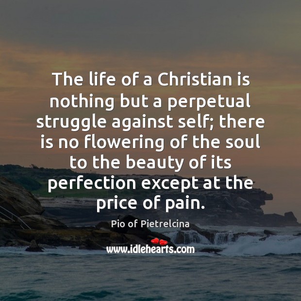 The life of a Christian is nothing but a perpetual struggle against Pio of Pietrelcina Picture Quote