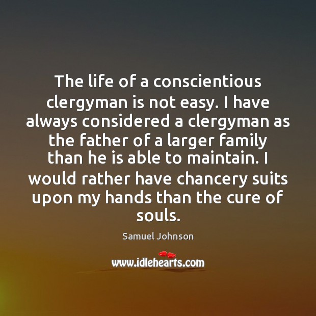 The life of a conscientious clergyman is not easy. I have always Samuel Johnson Picture Quote