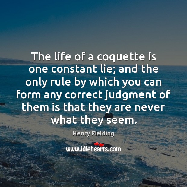 The life of a coquette is one constant lie; and the only Henry Fielding Picture Quote