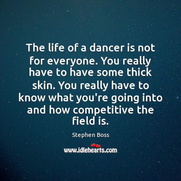 The life of a dancer is not for everyone. You really have Stephen Boss Picture Quote