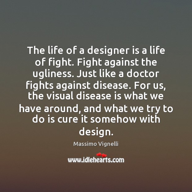The life of a designer is a life of fight. Fight against Massimo Vignelli Picture Quote