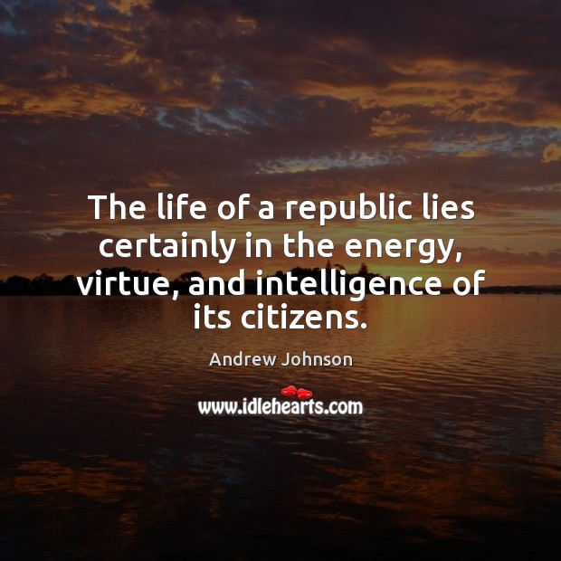 The life of a republic lies certainly in the energy, virtue, and Andrew Johnson Picture Quote