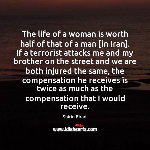 The life of a woman is worth half of that of a Shirin Ebadi Picture Quote