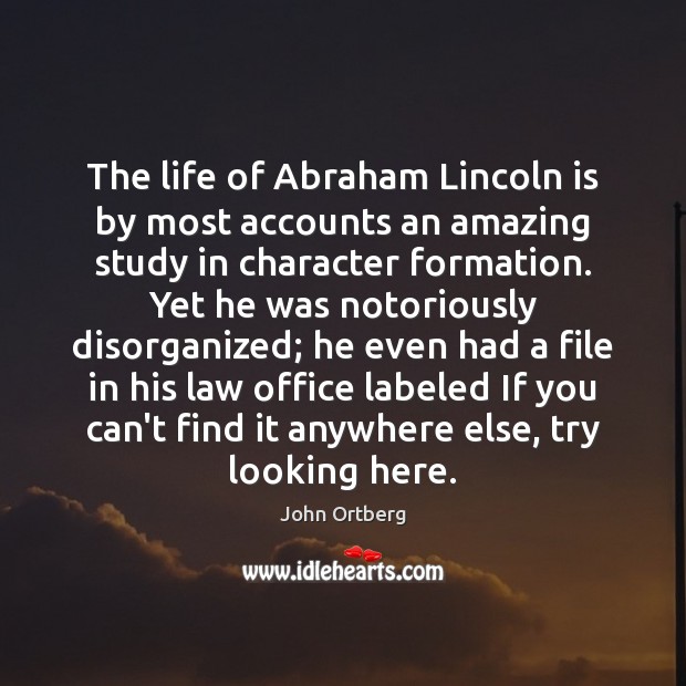 The life of Abraham Lincoln is by most accounts an amazing study 