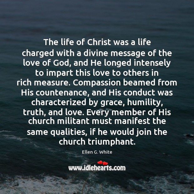 The life of Christ was a life charged with a divine message Ellen G. White Picture Quote