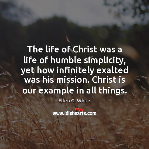 The life of Christ was a life of humble simplicity, yet how Ellen G. White Picture Quote