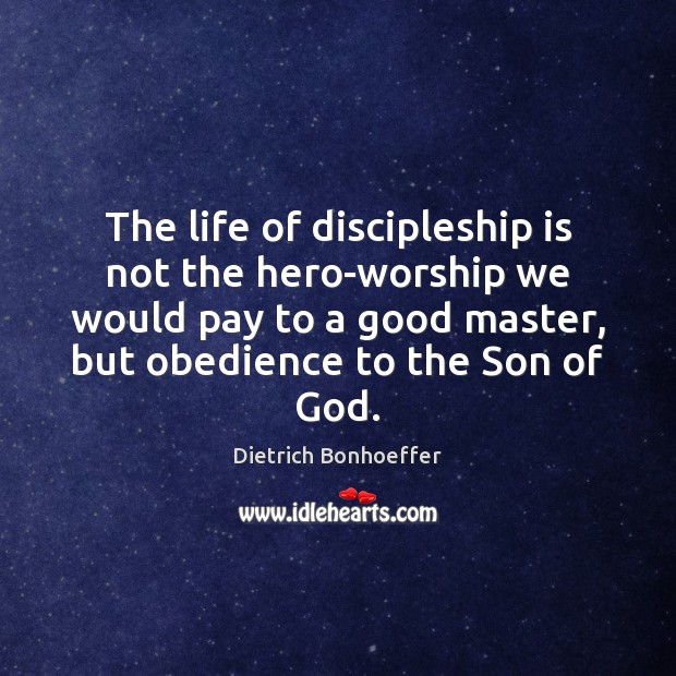The life of discipleship is not the hero-worship we would pay to Dietrich Bonhoeffer Picture Quote