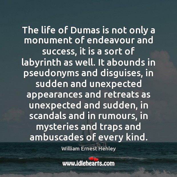 The life of Dumas is not only a monument of endeavour and William Ernest Henley Picture Quote