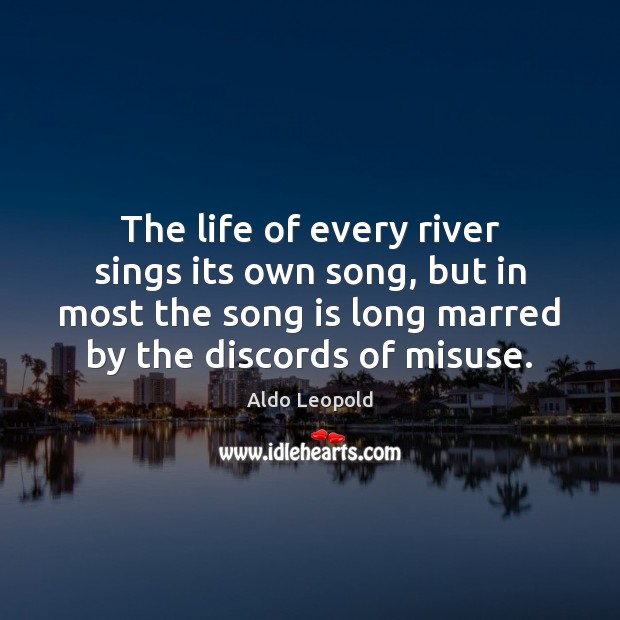 The life of every river sings its own song, but in most Aldo Leopold Picture Quote