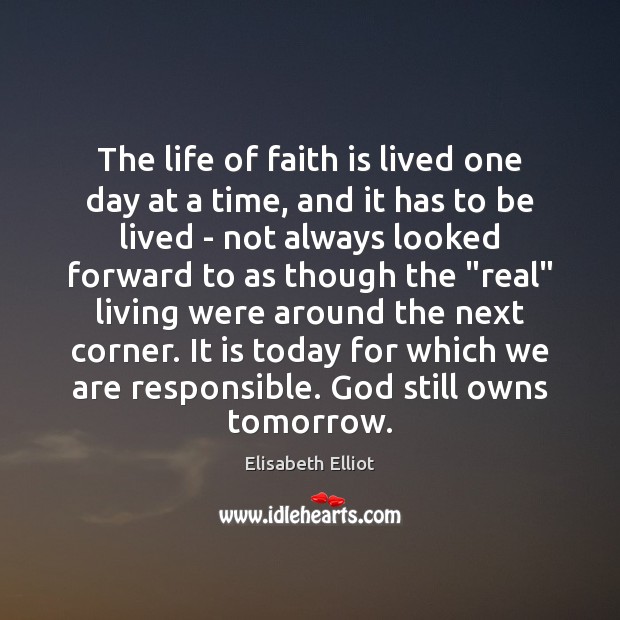 The life of faith is lived one day at a time, and Elisabeth Elliot Picture Quote