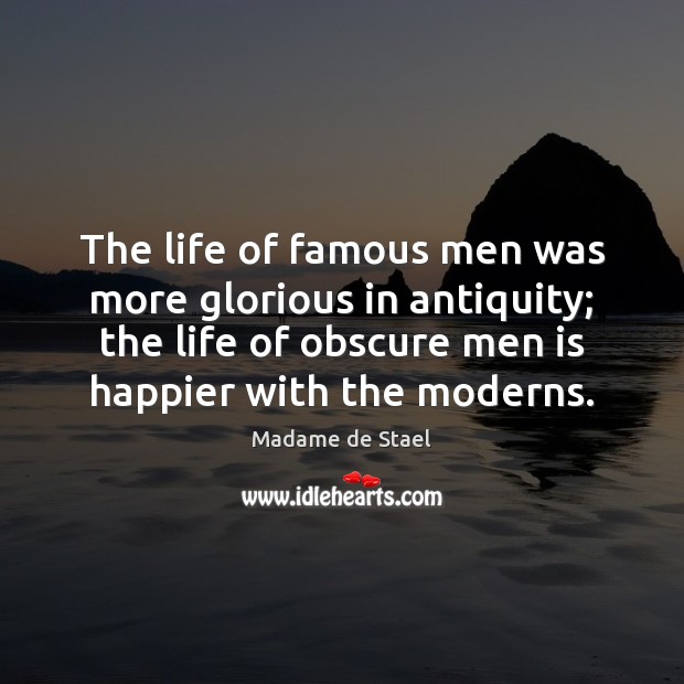 The life of famous men was more glorious in antiquity; the life Madame de Stael Picture Quote