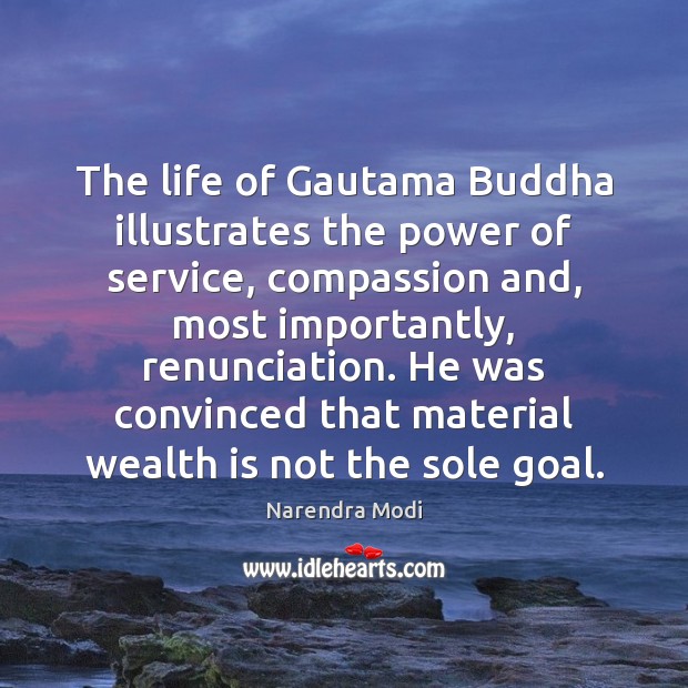 The life of Gautama Buddha illustrates the power of service, compassion and, Wealth Quotes Image