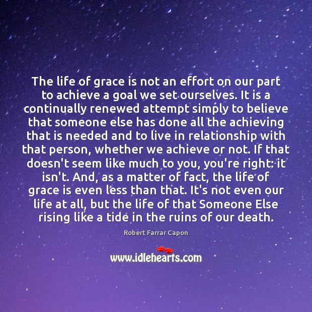 The life of grace is not an effort on our part to Robert Farrar Capon Picture Quote