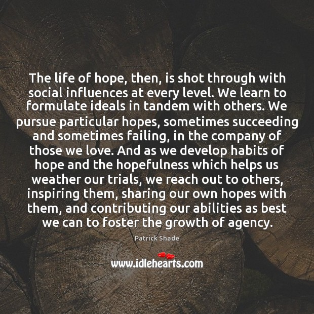 The life of hope, then, is shot through with social influences at 
